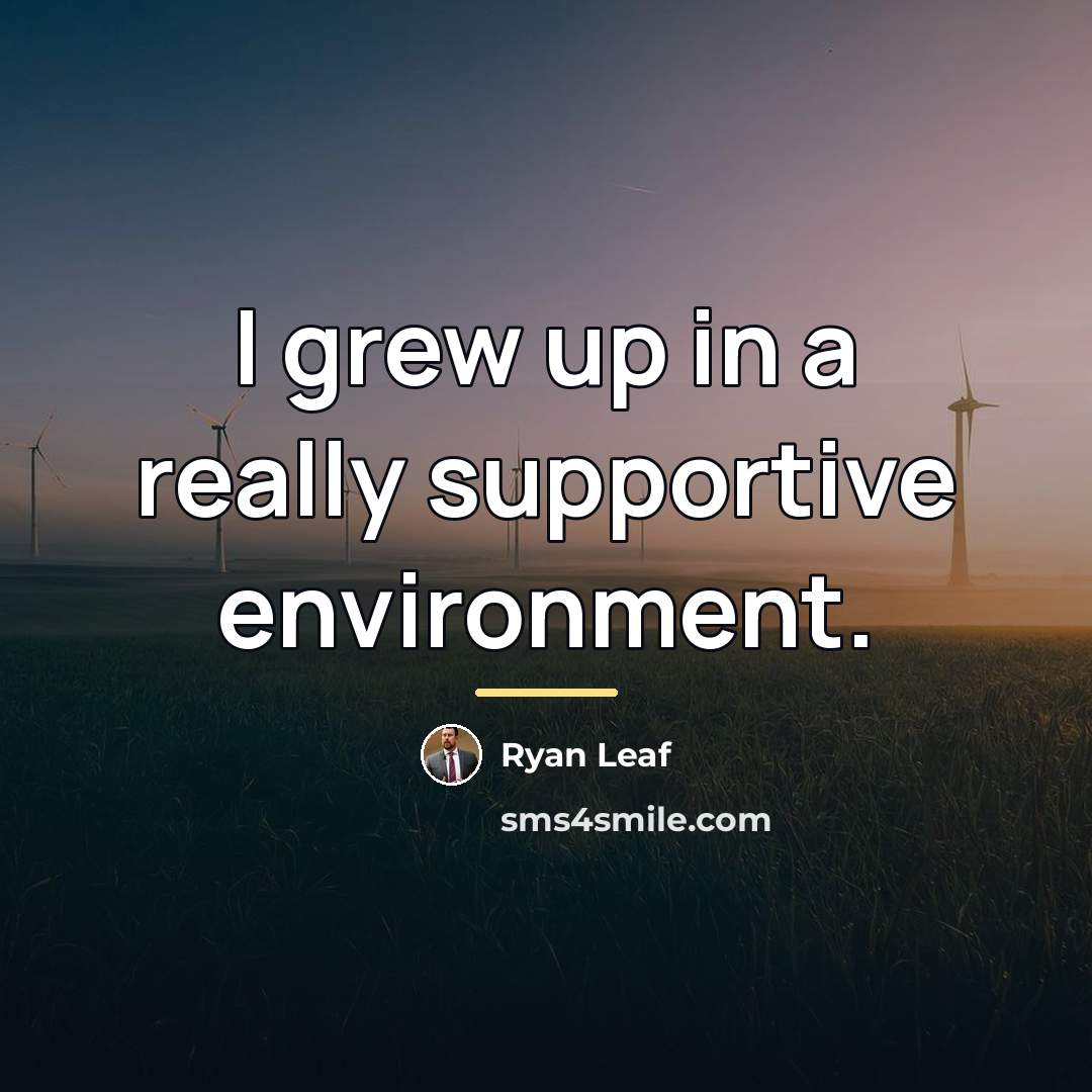 “I grew up in a really supportive environment.…” quote by Ryan Leaf