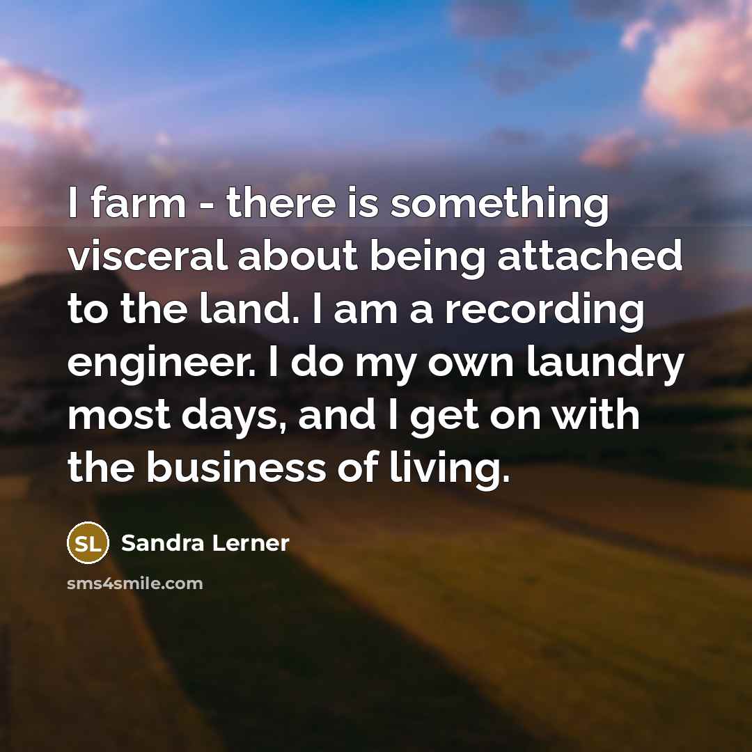“I farm - there is something visceral about being attached…” quote by Sandra Lerner