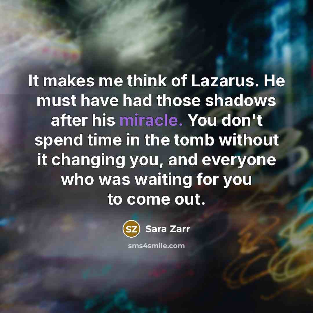 “It makes me think of Lazarus. He must have had…” quote by Sara Zarr