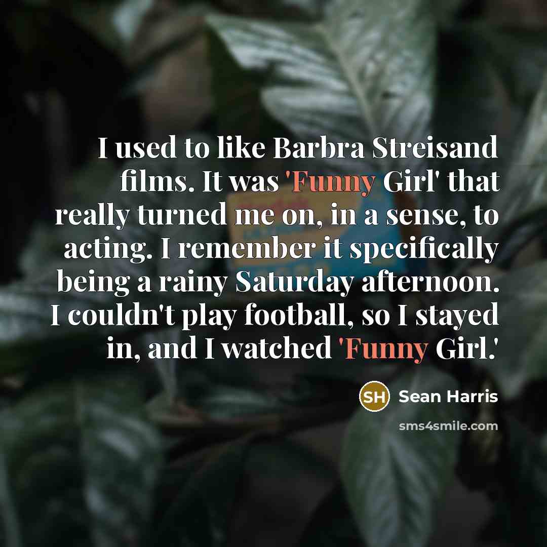 “I used to like Barbra Streisand films. It was 'Funny…” quote by Sean Harris