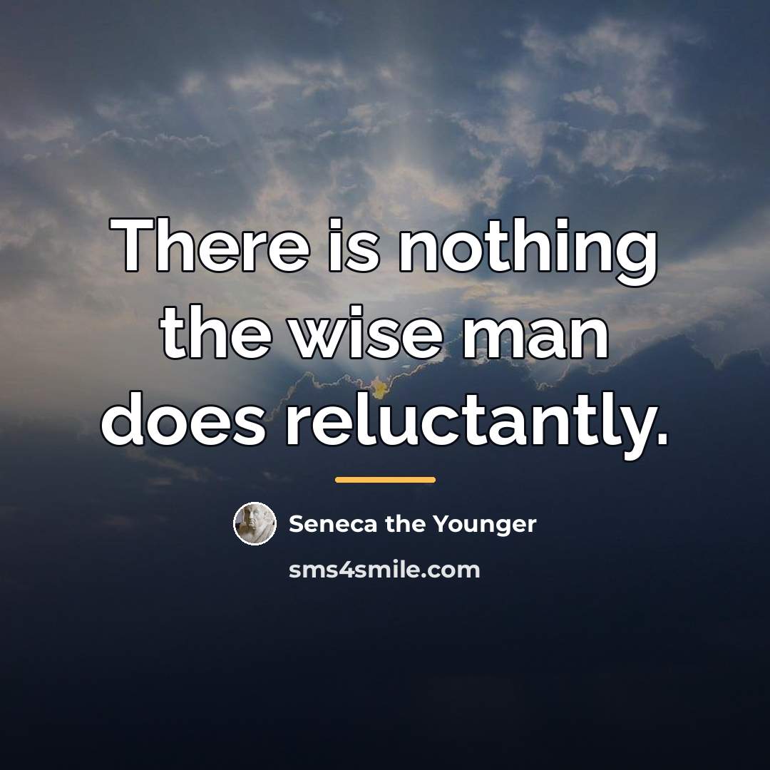 “There is nothing the wise man does reluctantly.…” quote by Seneca the Younger
