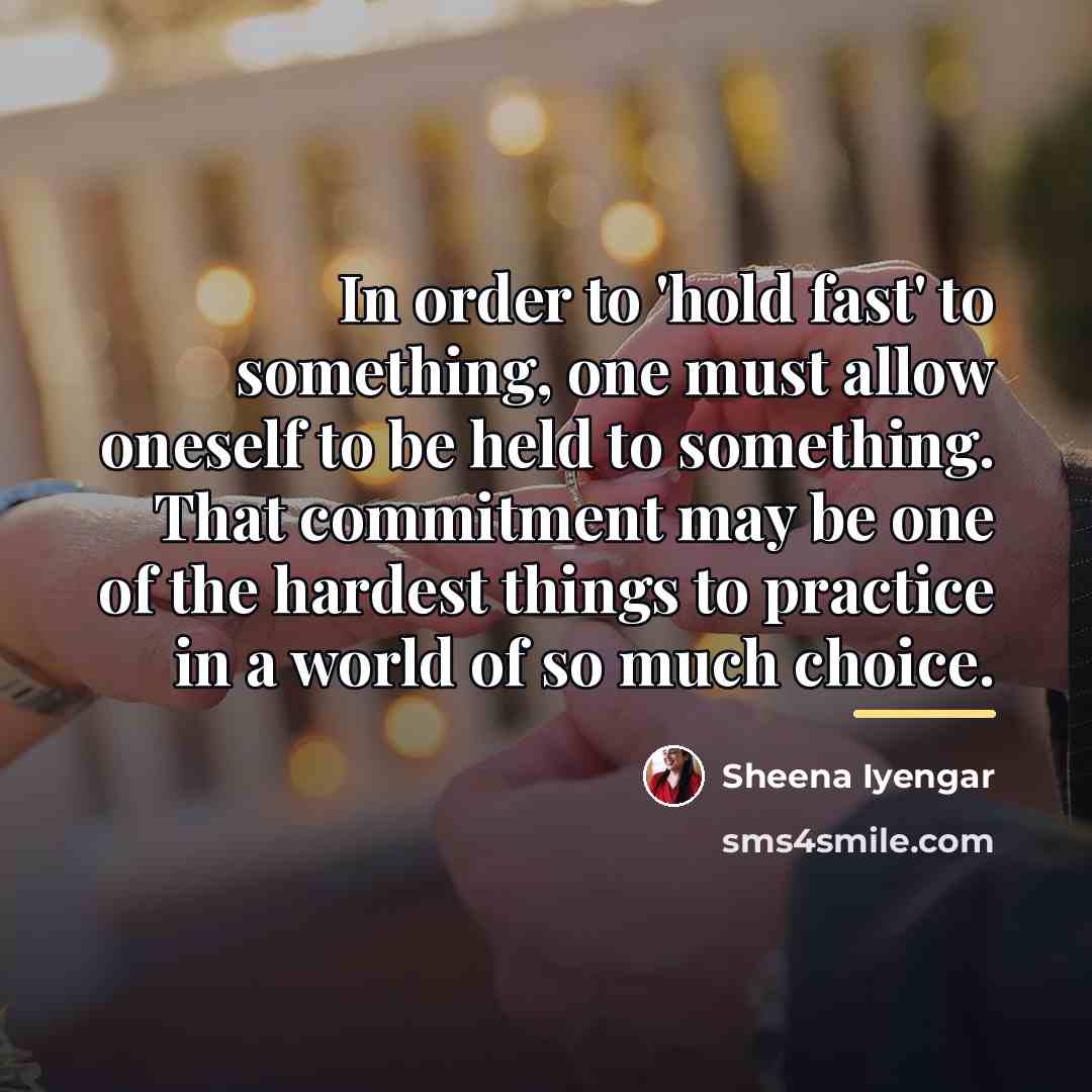 “In order to 'hold fast' to something, one must allow…” quote by Sheena Iyengar