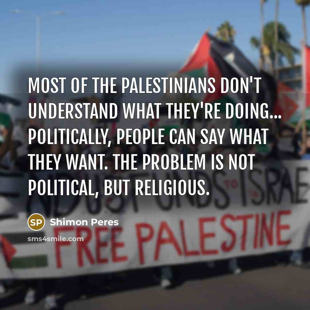 “Most of the Palestinians don't understand what they're doing... Politically,…” quote by Shimon Peres