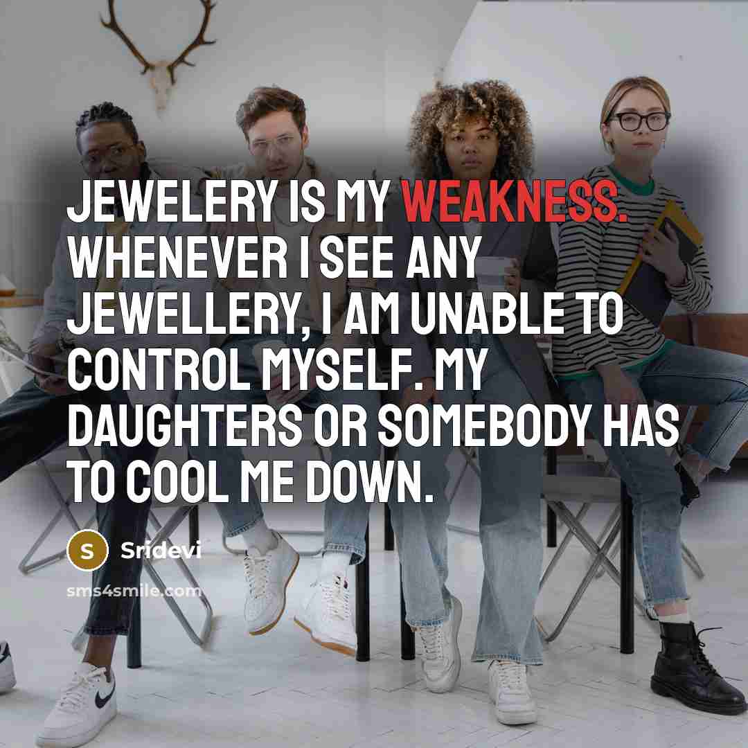 “Jewelery is my weakness. Whenever I see any jewellery, I…” quote by Sridevi