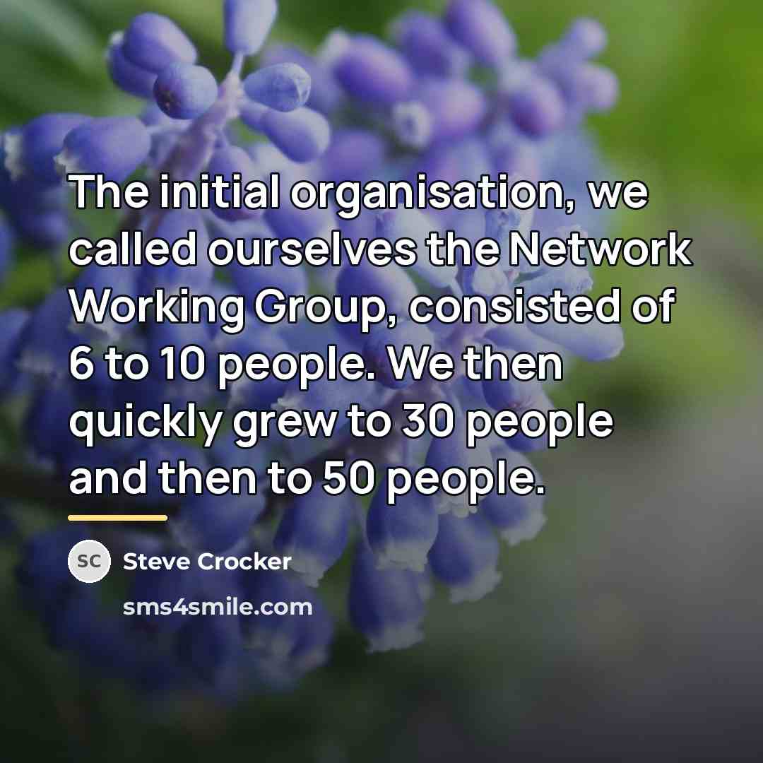 “The initial organisation, we called ourselves the Network Working Group,…” quote by Steve Crocker