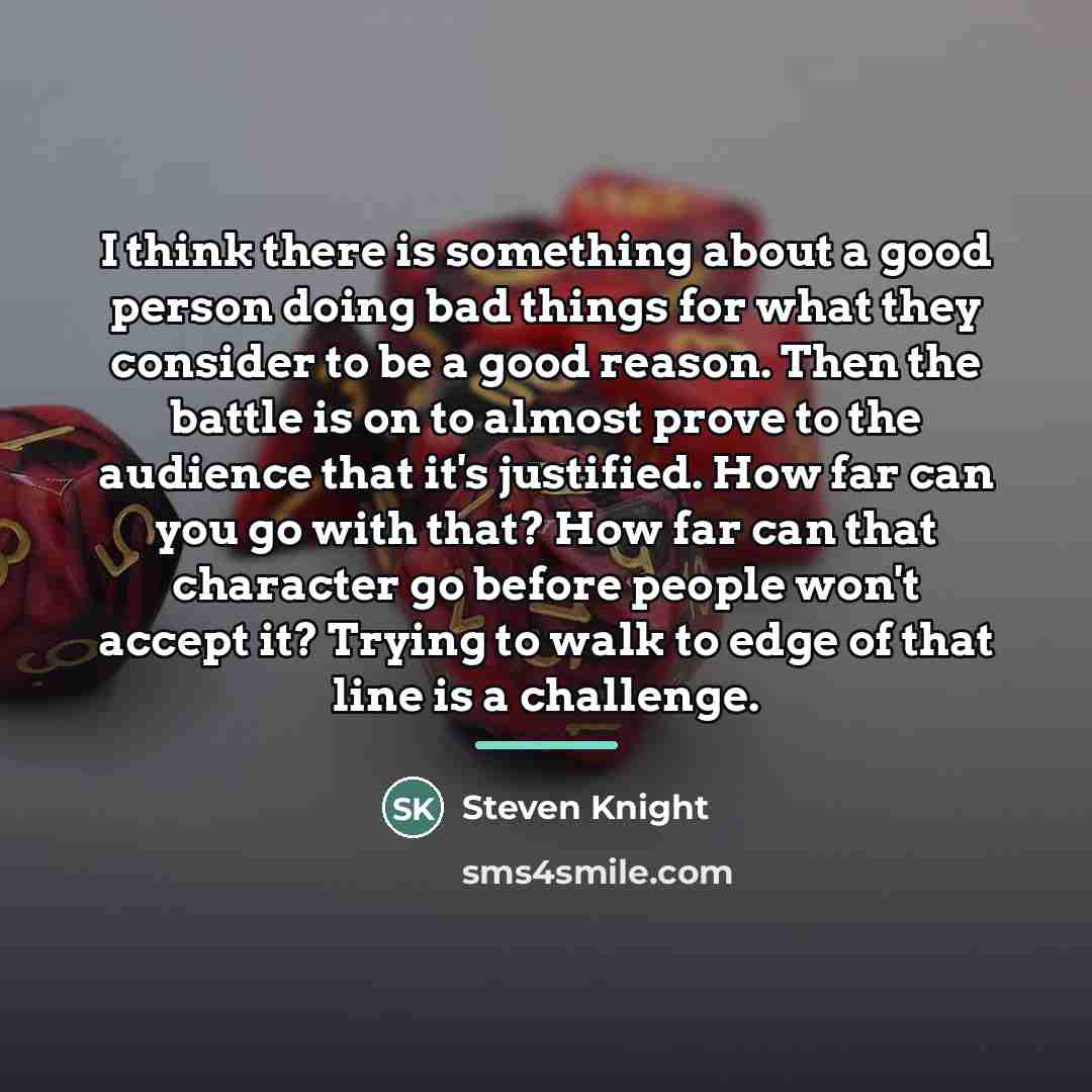 “I think there is something about a good person doing…” quote by Steven Knight