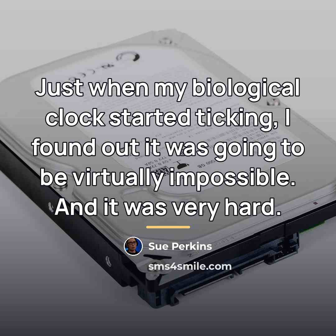 “Just when my biological clock started ticking, I found out…” quote by Sue Perkins