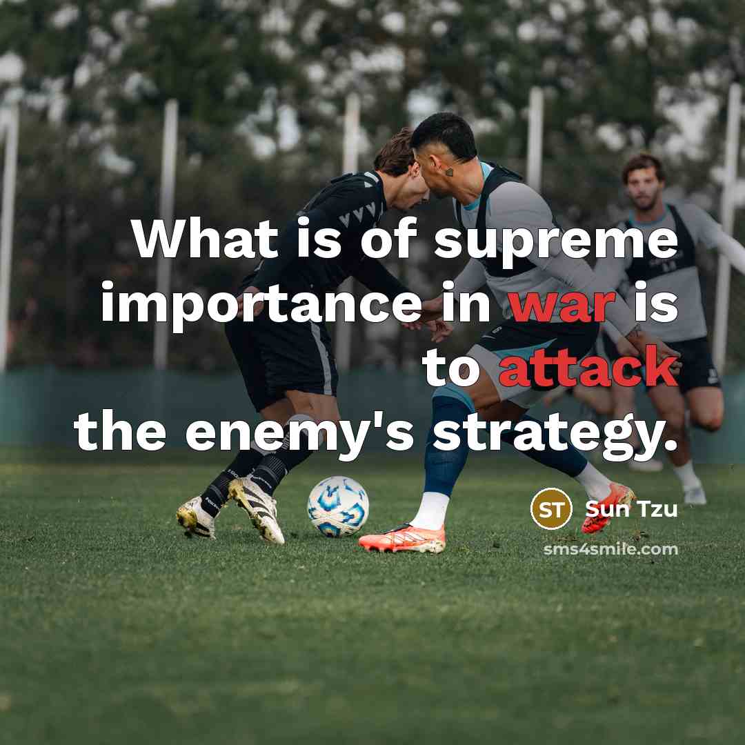 “What is of supreme importance in war is to attack…” quote by Sun Tzu