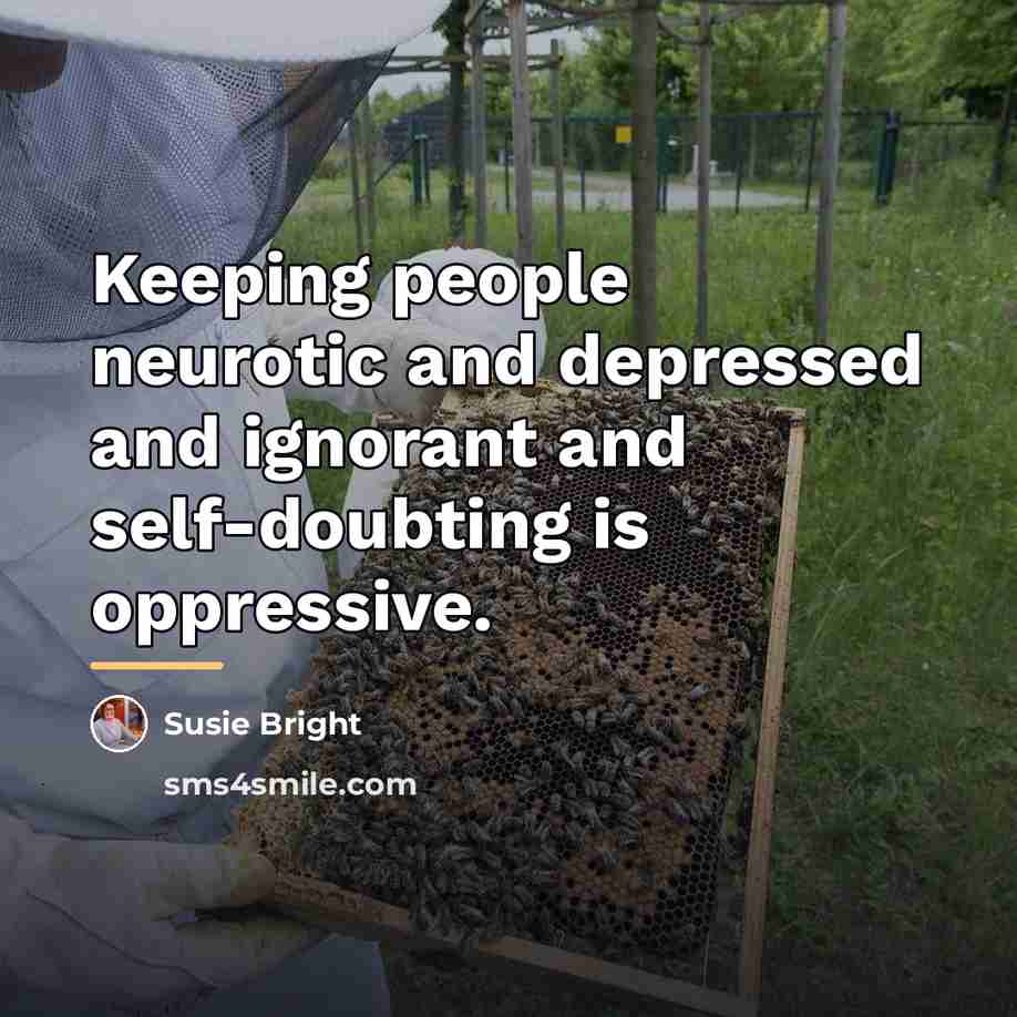“Keeping people neurotic and depressed and ignorant and self-doubting is…” quote by Susie Bright