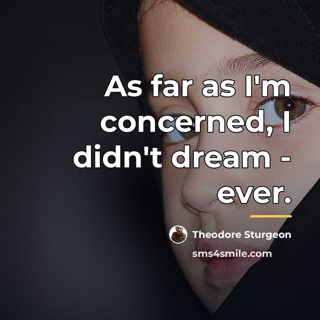“As far as I'm concerned, I didn't dream - ever.…” quote by Theodore Sturgeon