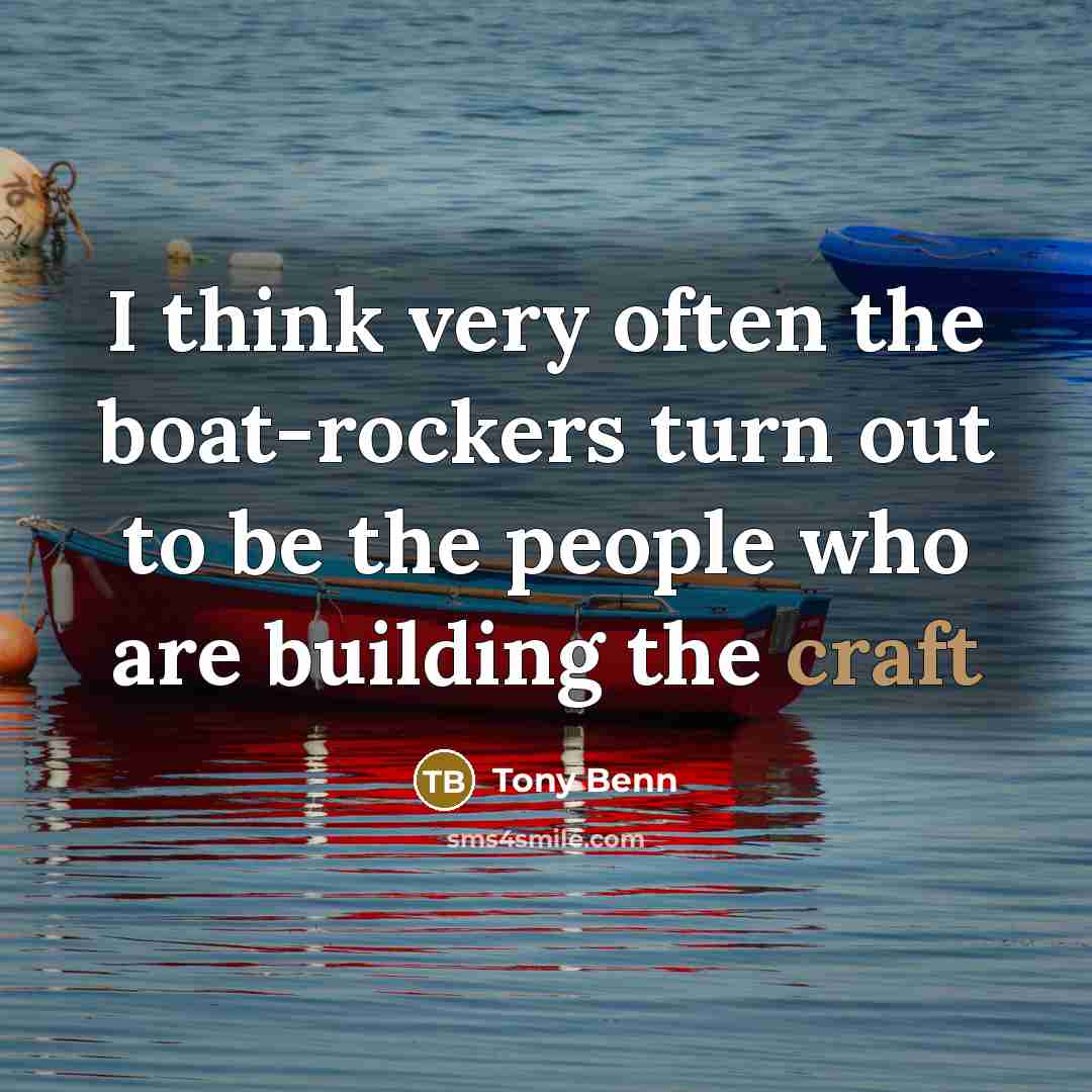 “I think very often the boat-rockers turn out to be…” quote by Tony Benn