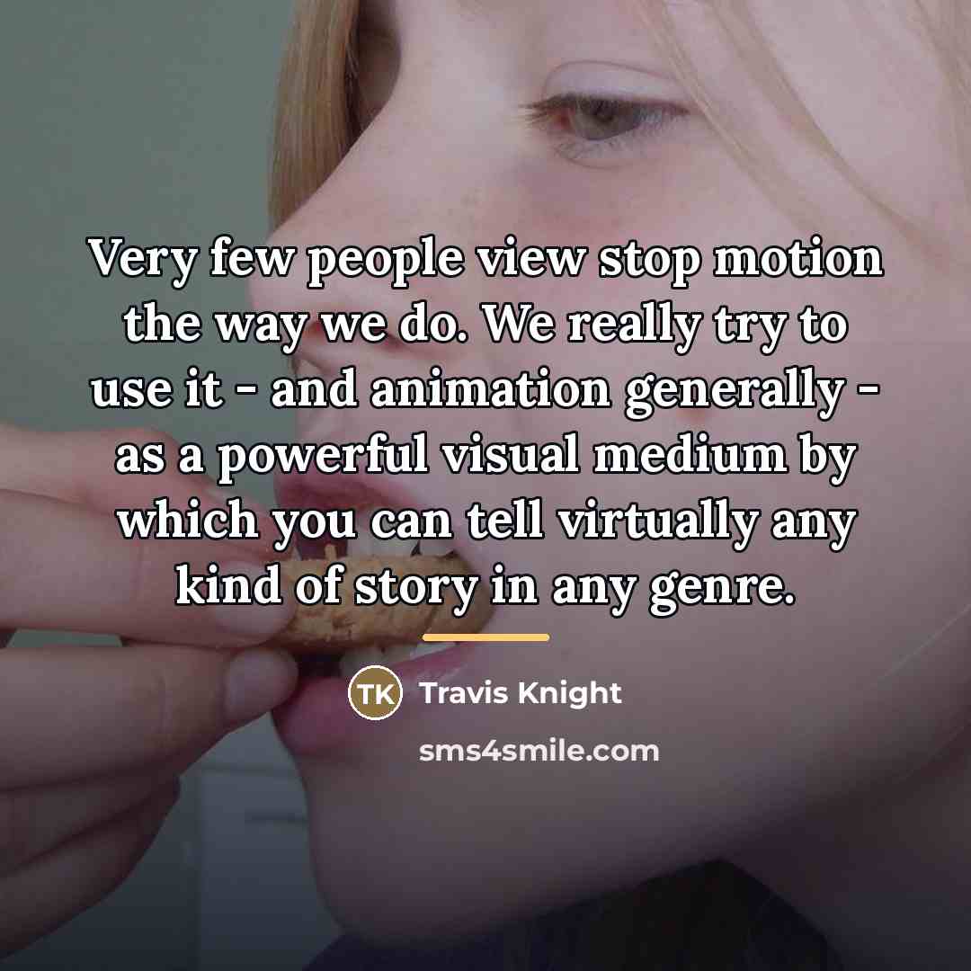 “Very few people view stop motion the way we do.…” quote by Travis Knight
