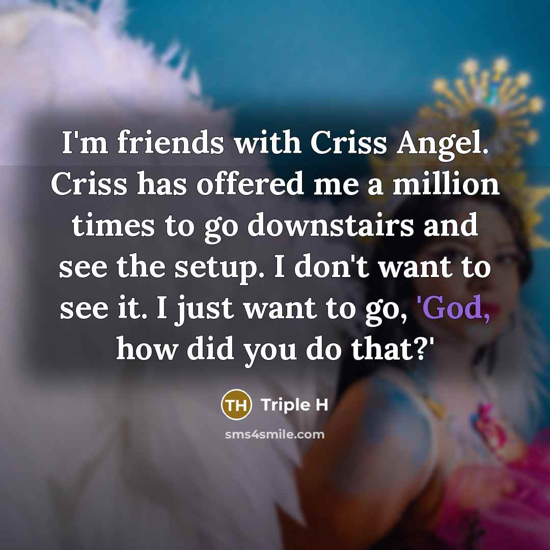 “I'm friends with Criss Angel. Criss has offered me a…” quote by Triple H
