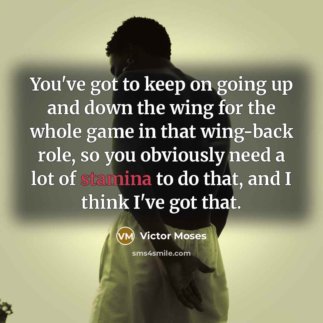 “You've got to keep on going up and down the…” quote by Victor Moses