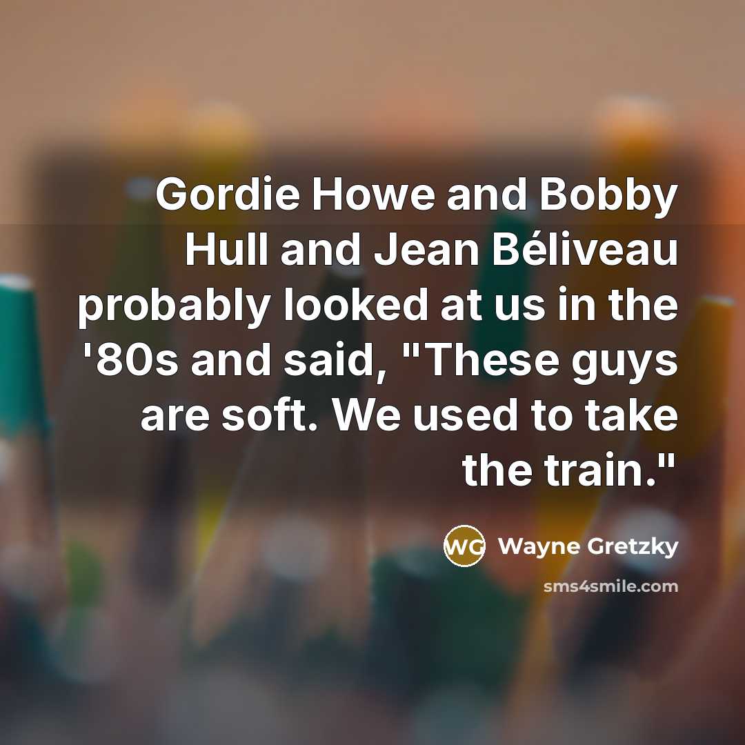 “Gordie Howe and Bobby Hull and Jean Béliveau probably looked…” quote by Wayne Gretzky