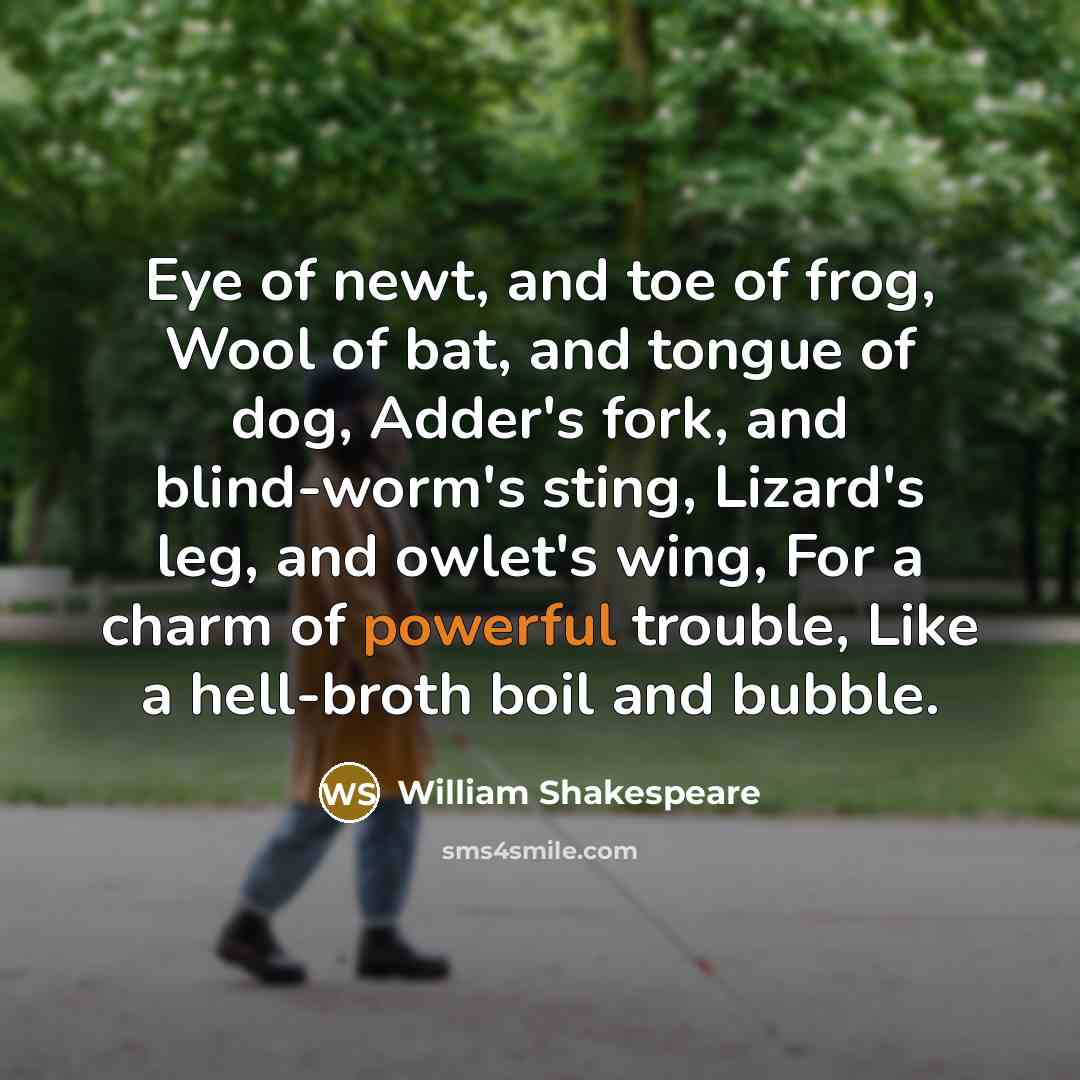 “Eye of newt, and toe of frog, Wool of bat,…” quote by William Shakespeare