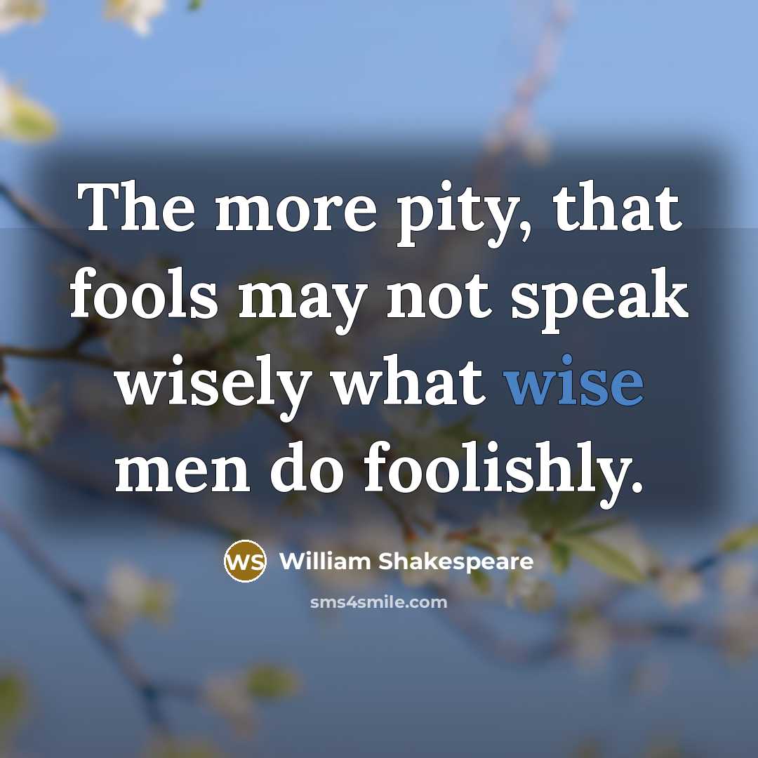 “The more pity, that fools may not speak wisely what…” quote by William Shakespeare