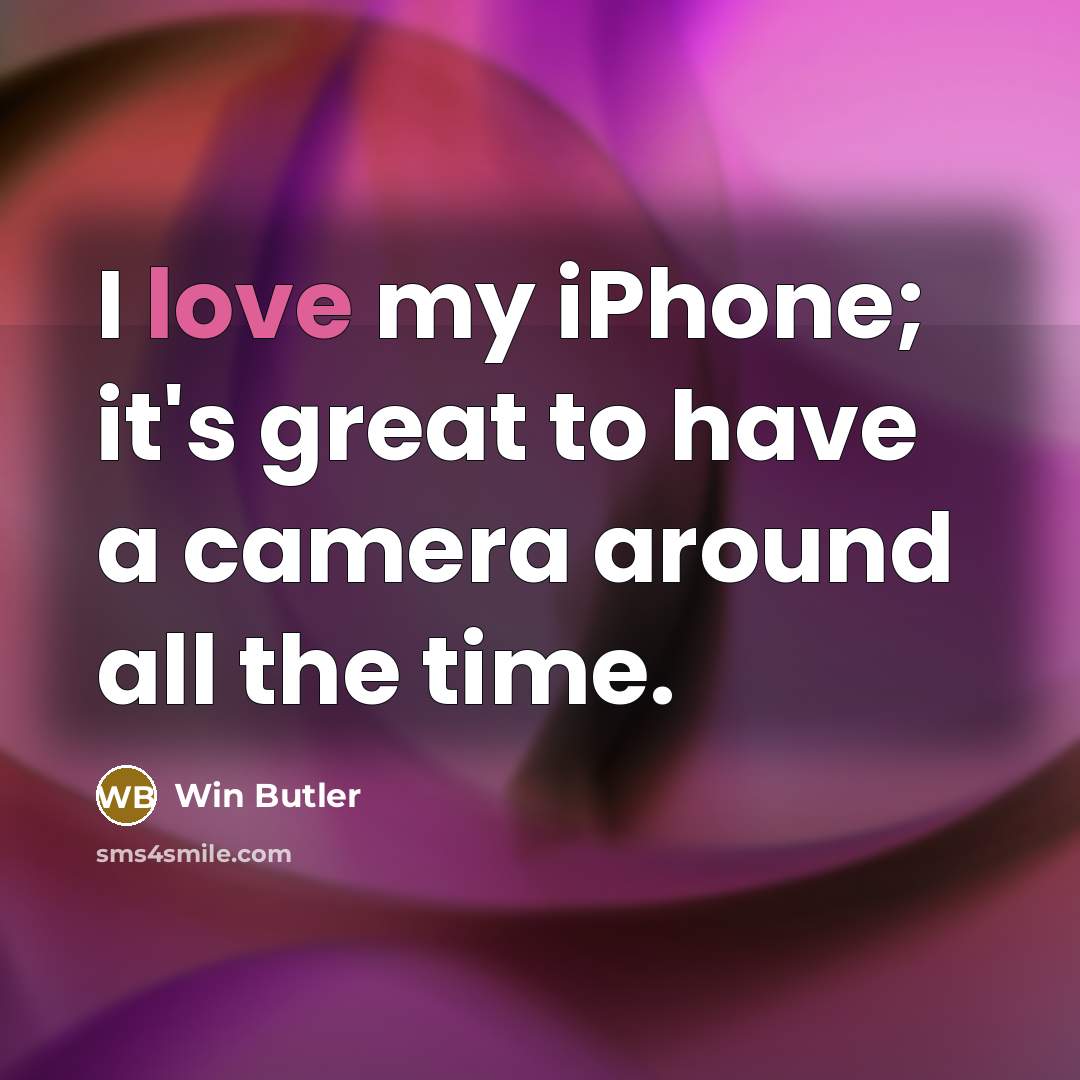 “I love my iPhone; it's great to have a camera…” quote by Win Butler