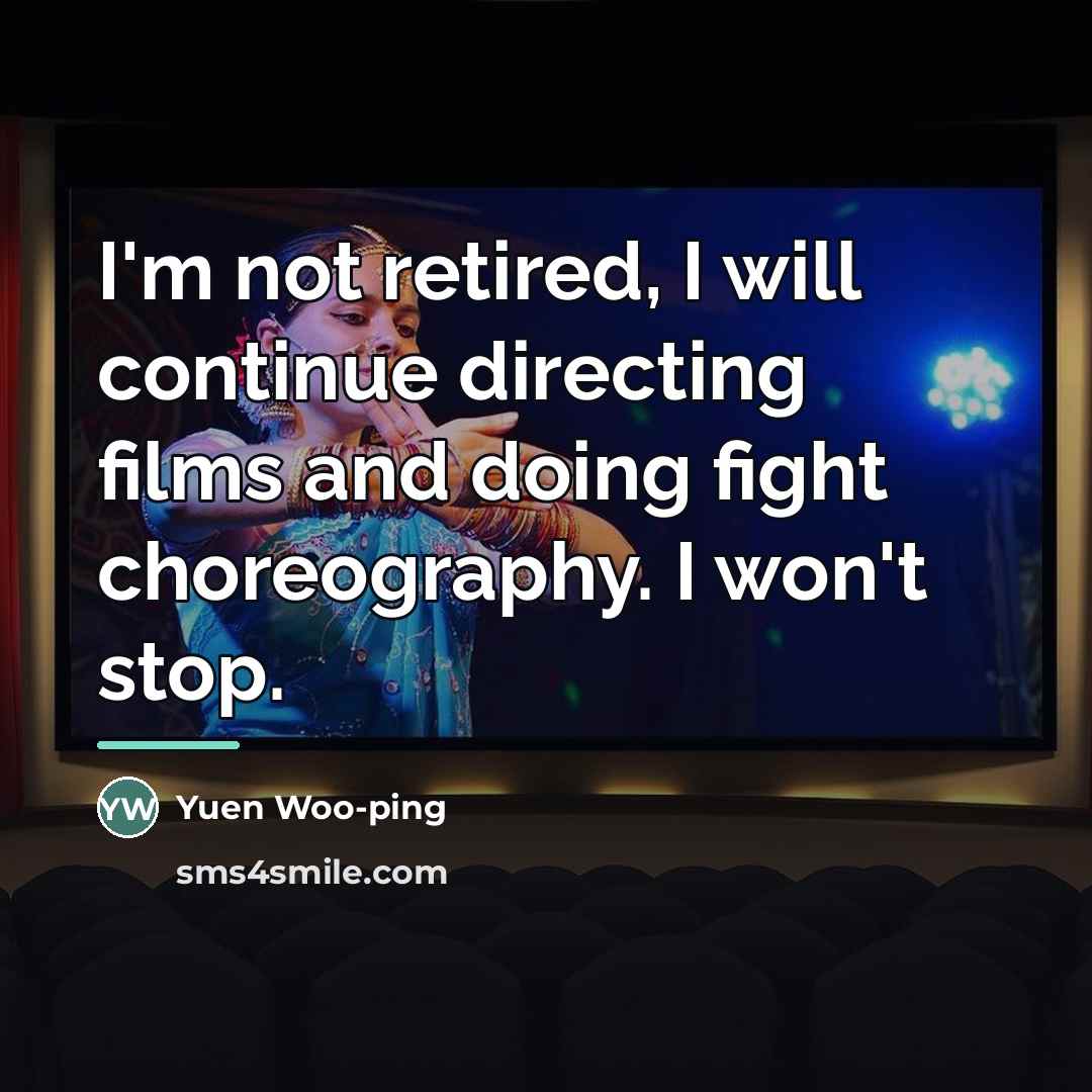 “I'm not retired, I will continue directing films and doing…” quote by Yuen Woo-ping