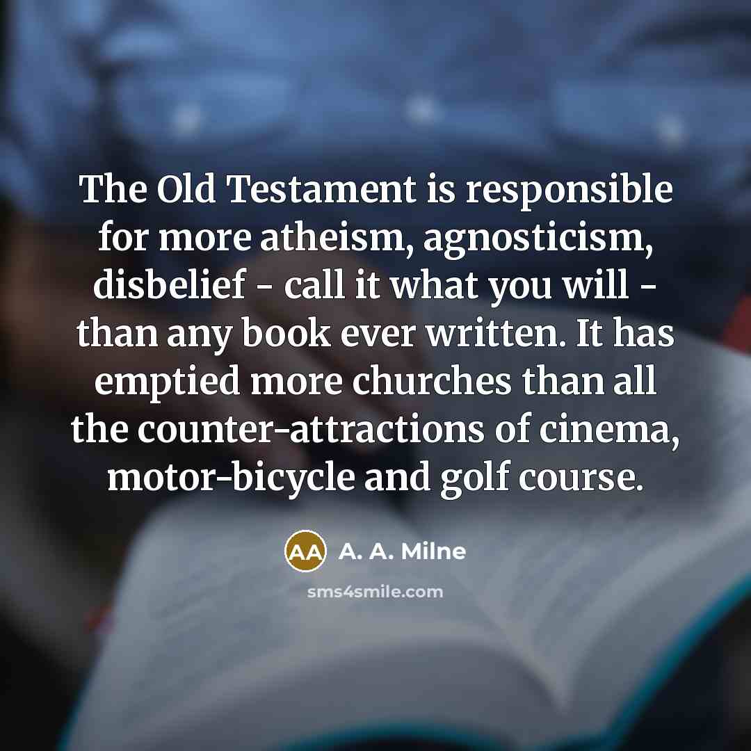 “The Old Testament is responsible for more atheism, agnosticism, disbelief…” quote by A. A. Milne