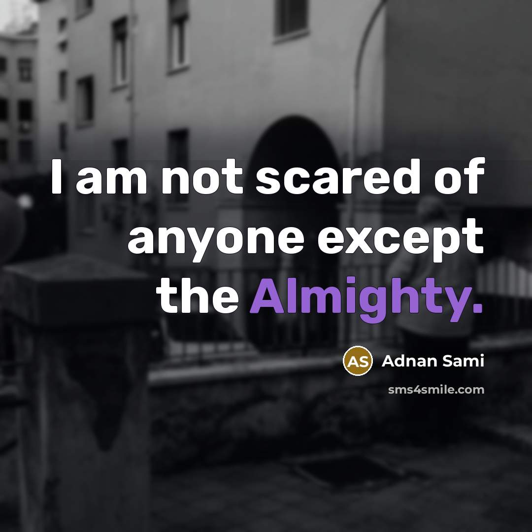 “I am not scared of anyone except the Almighty.…” quote by Adnan Sami
