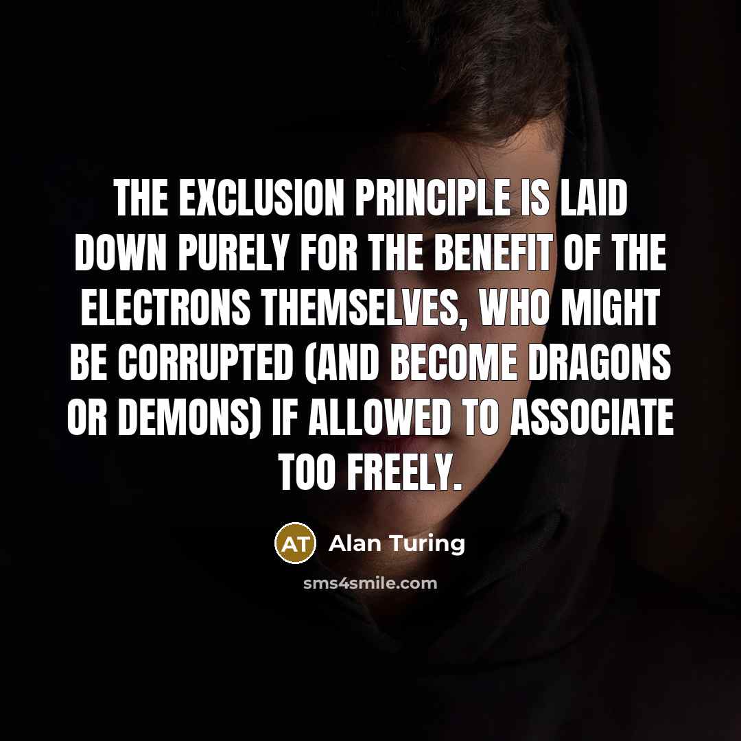 “The Exclusion Principle is laid down purely for the benefit…” quote by Alan Turing