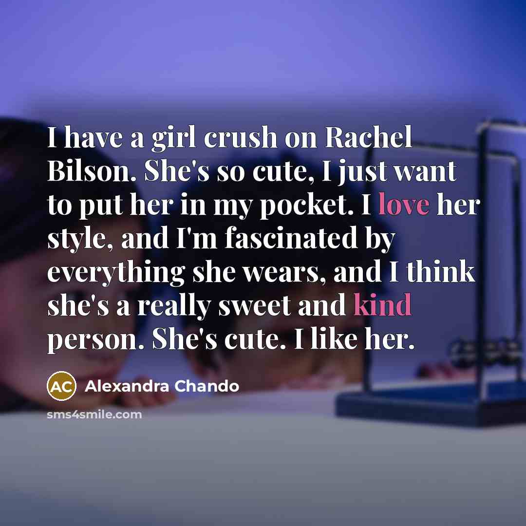 “I have a girl crush on Rachel Bilson. She's so…” quote by Alexandra Chando