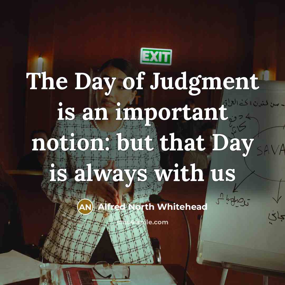 “The Day of Judgment is an important notion: but that…” quote by Alfred North Whitehead