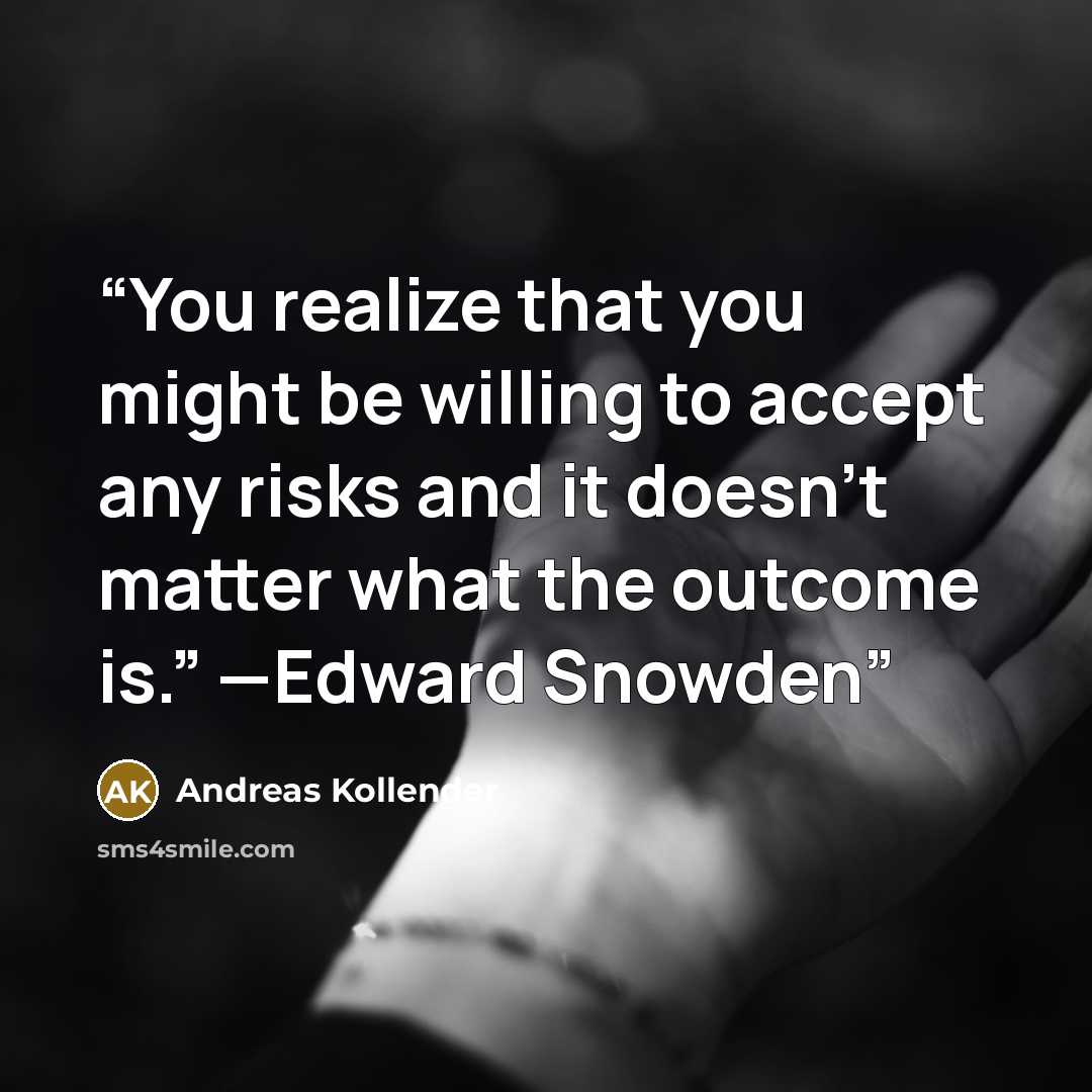 “You realize that you might be willing to accept any risks and it doesn’t matter what the outcome is.” —Edward Snowden” quote by Andreas Kollender