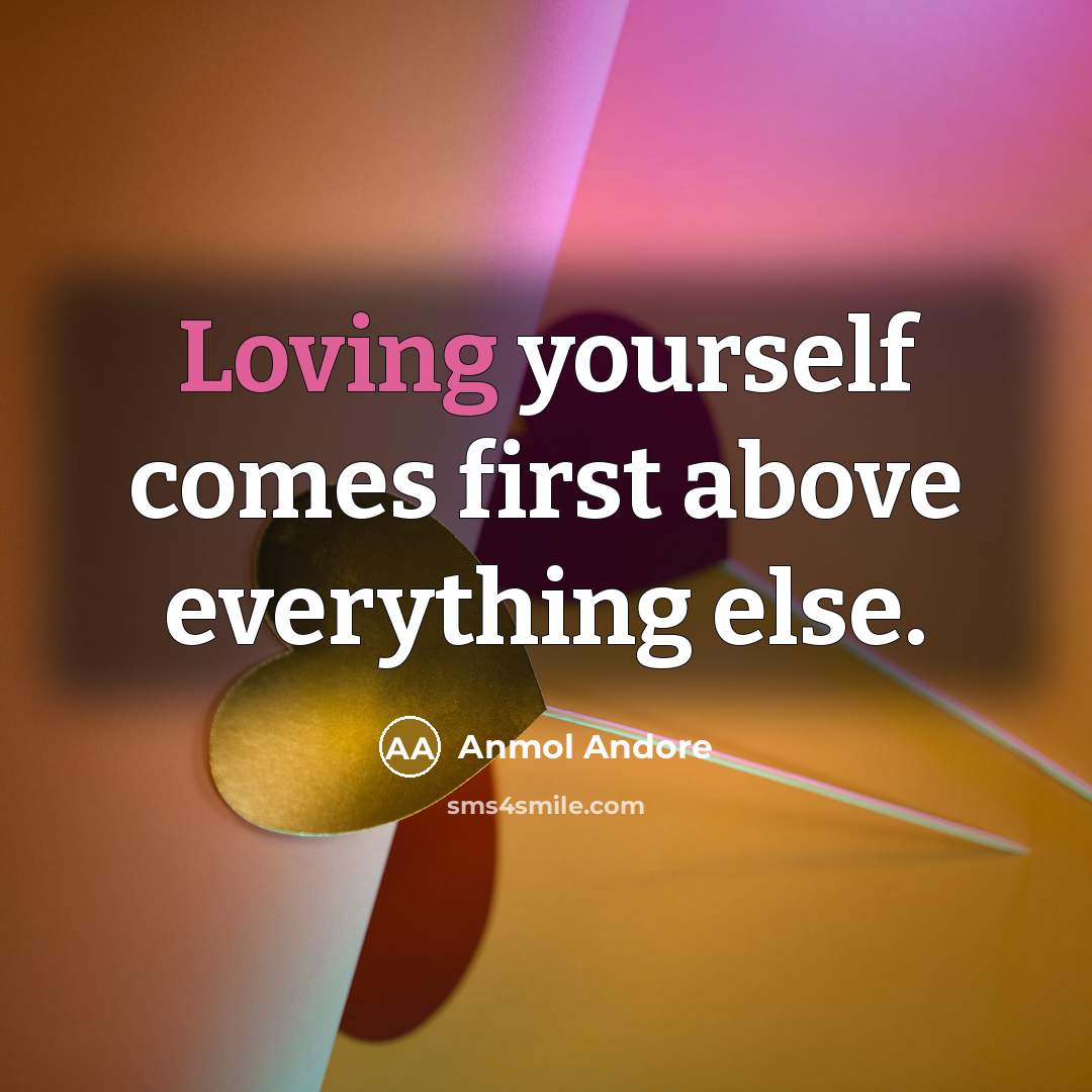 “Loving yourself comes first above everything else.…” quote by Anmol Andore