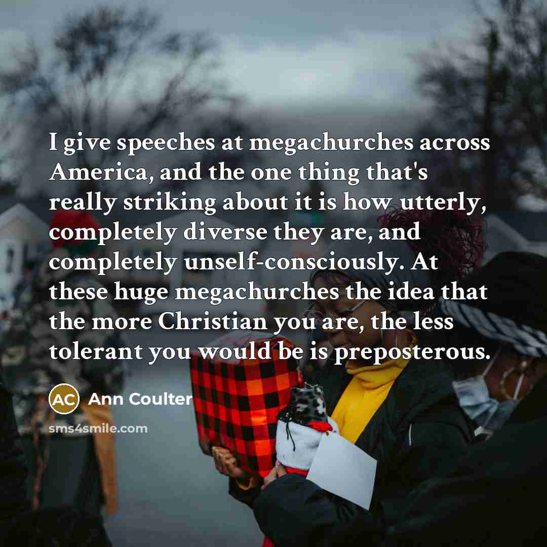 “I give speeches at megachurches across America, and the one…” quote by Ann Coulter