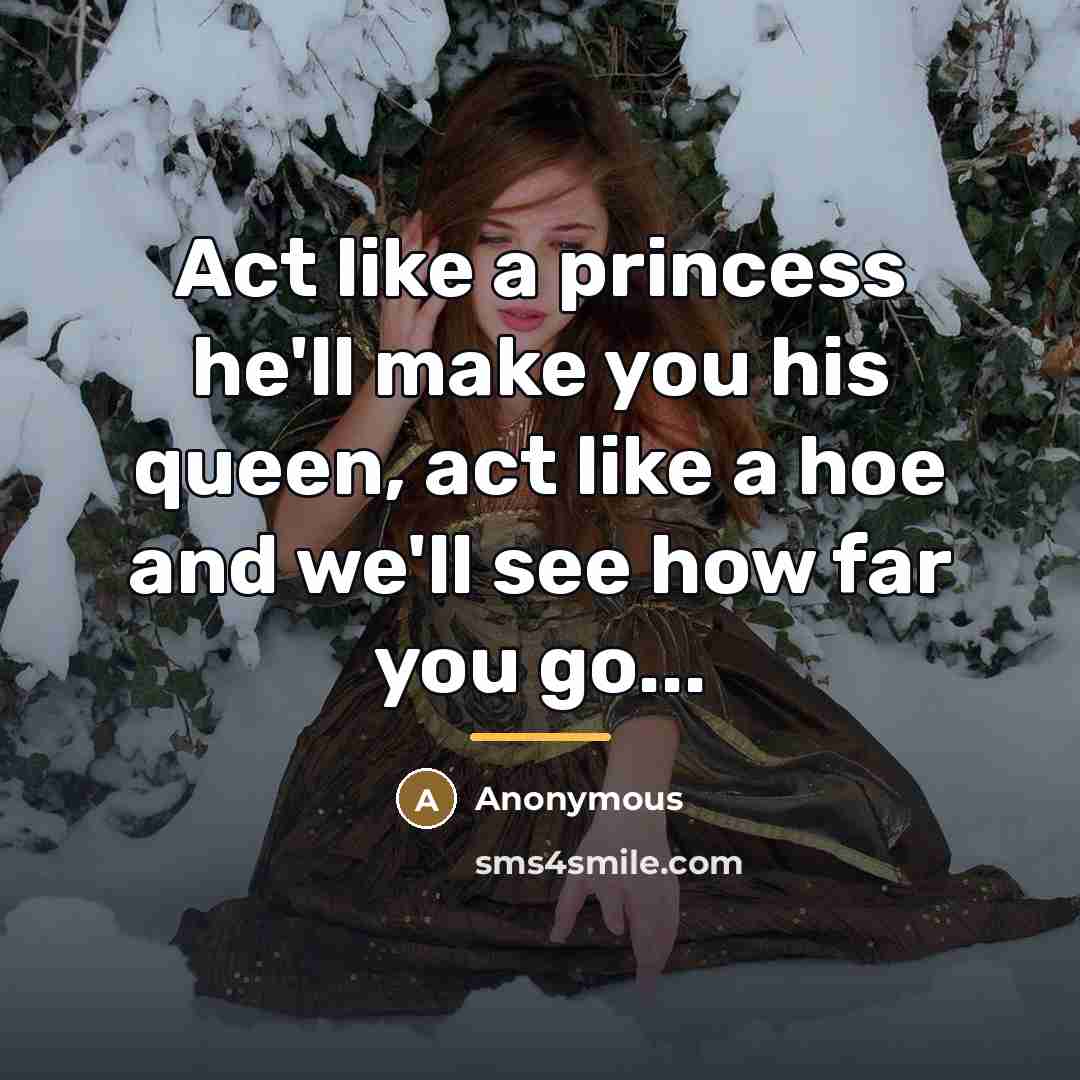 “Act like a princess he'll make you his queen, act…” quote by Anonymous
