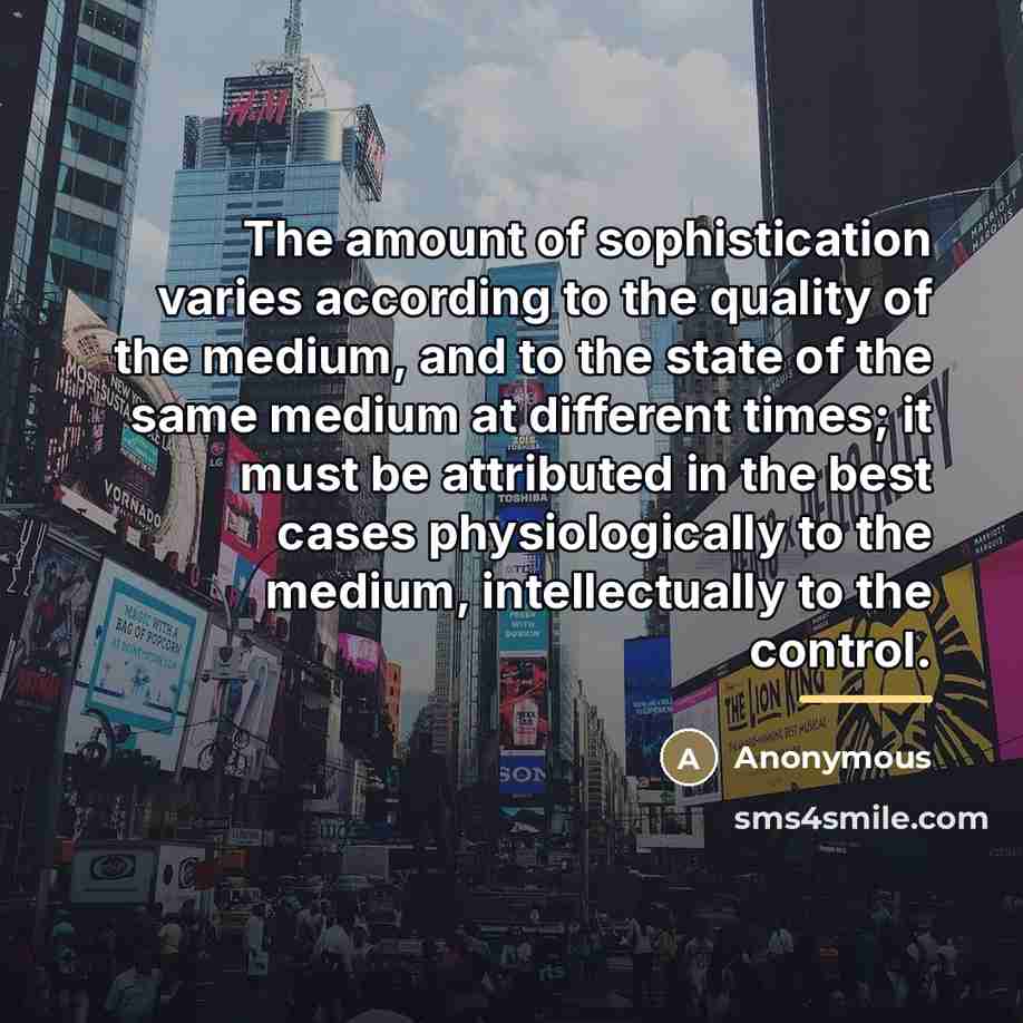 “The amount of sophistication varies according to the quality of…” quote by Anonymous
