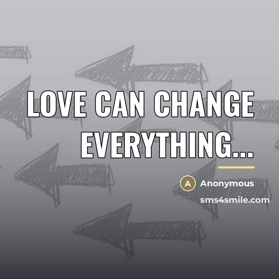 “Love can change everything...…” quote by Anonymous