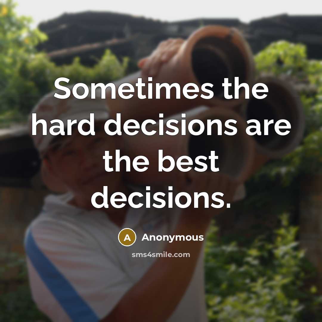 “Sometimes the hard decisions are the best decisions.” quote by Anonymous