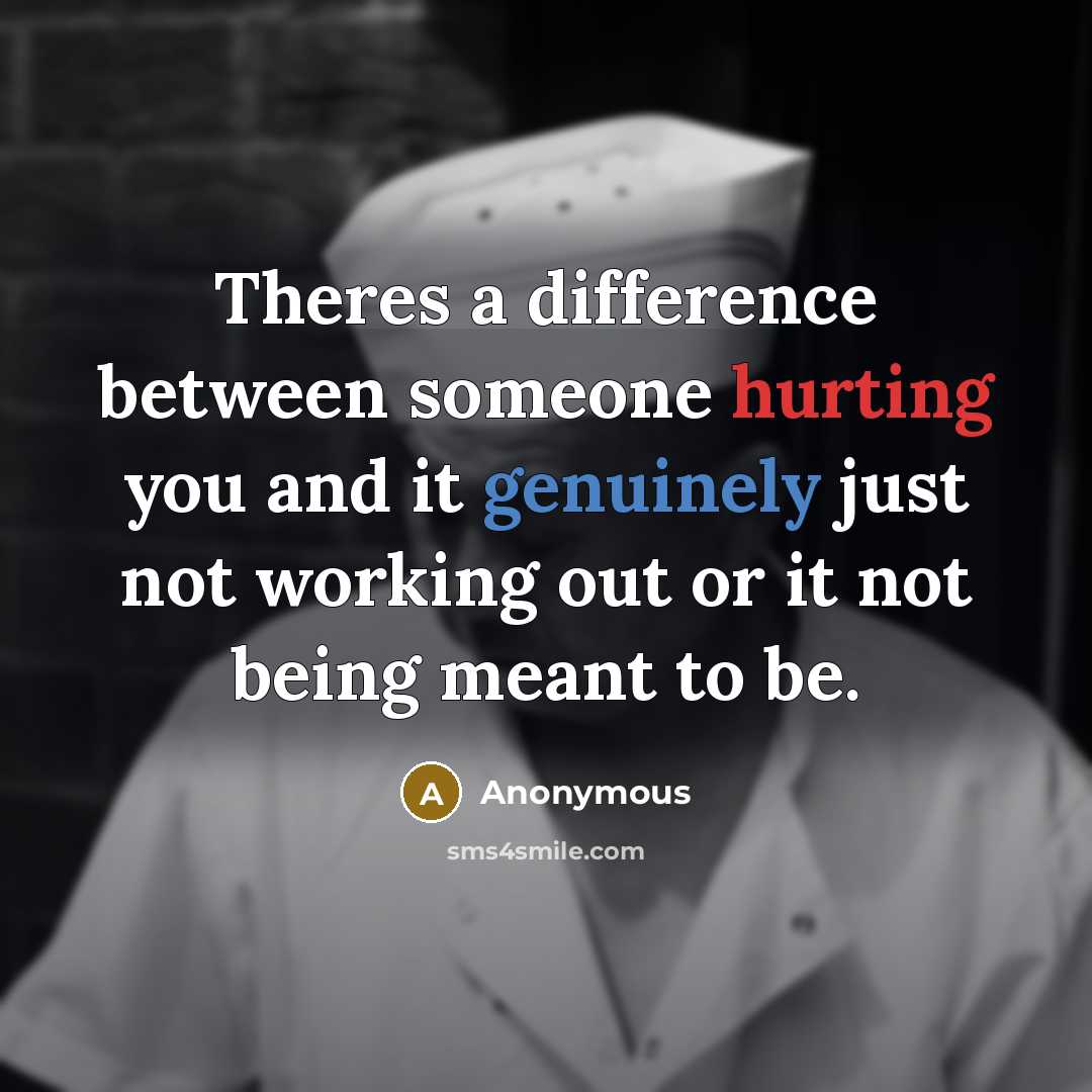 “Theres a difference between someone hurting you and it genuinely just not working out or it not being meant to be.” quote by Anonymous