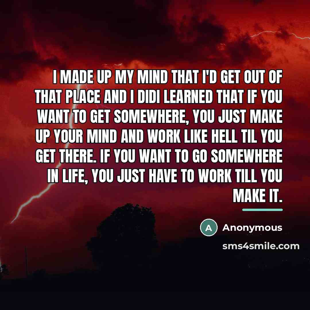 “I made up my mind that I'd get out of…” quote by Anonymous