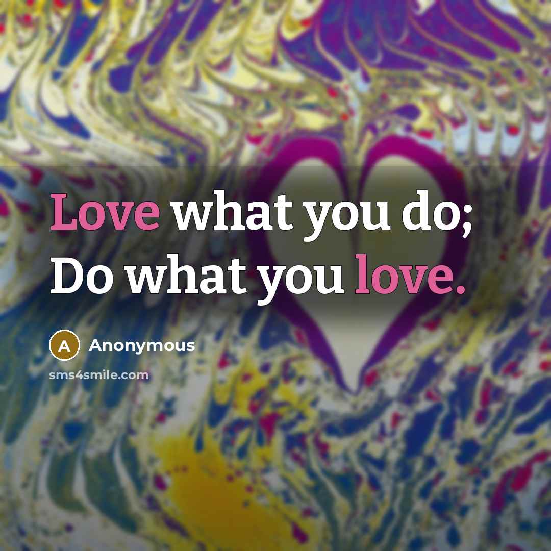 “Love what you do; Do what you love.…” quote by Anonymous