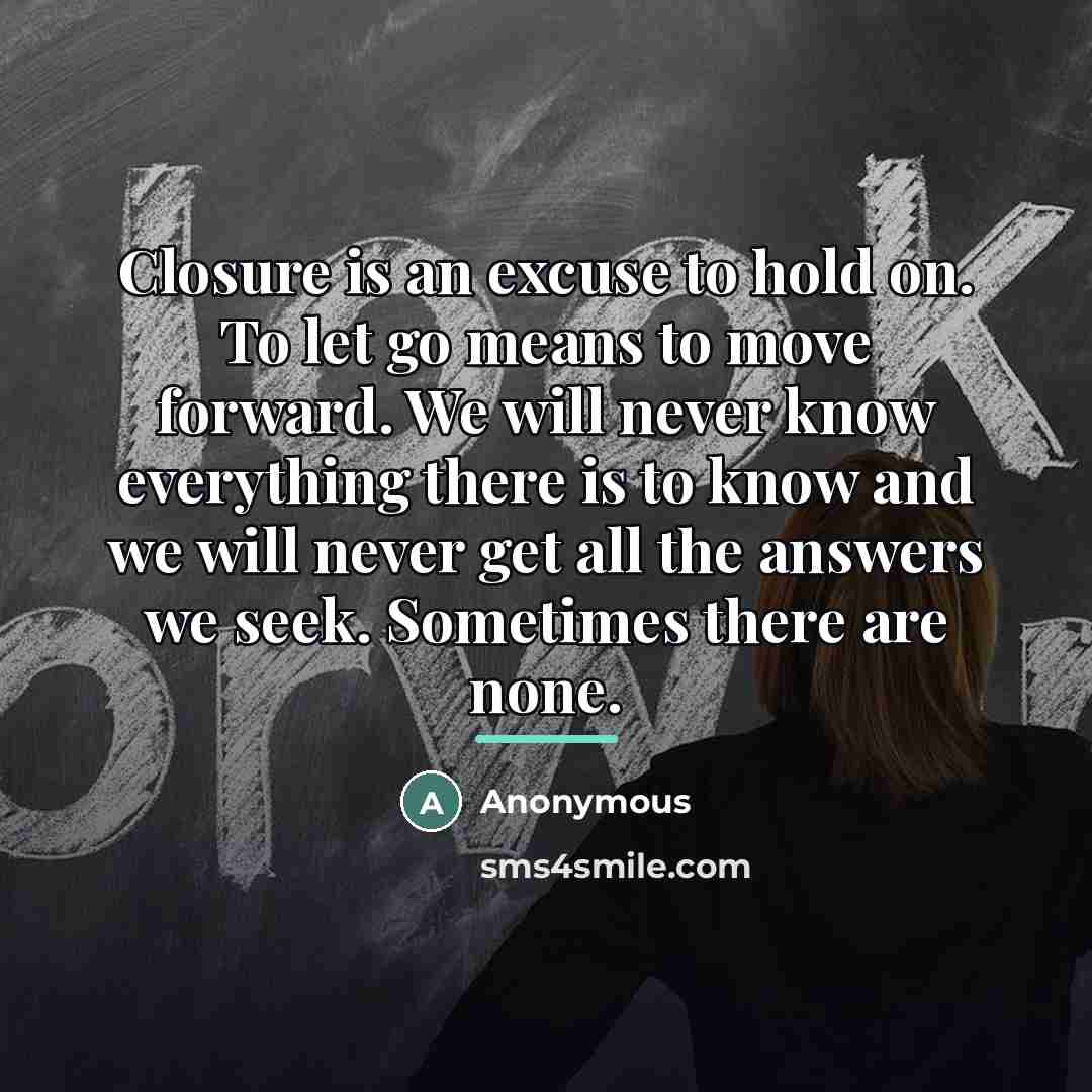 “Closure is an excuse to hold on. To let go…” quote by Anonymous