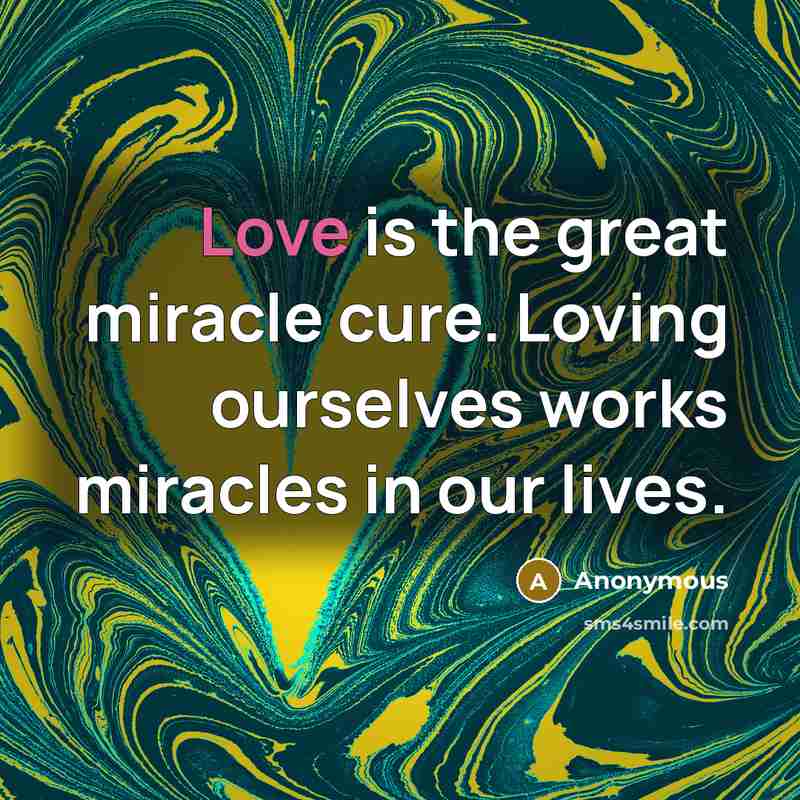 “Love is the great miracle cure. Loving ourselves works miracles…” quote by Anonymous