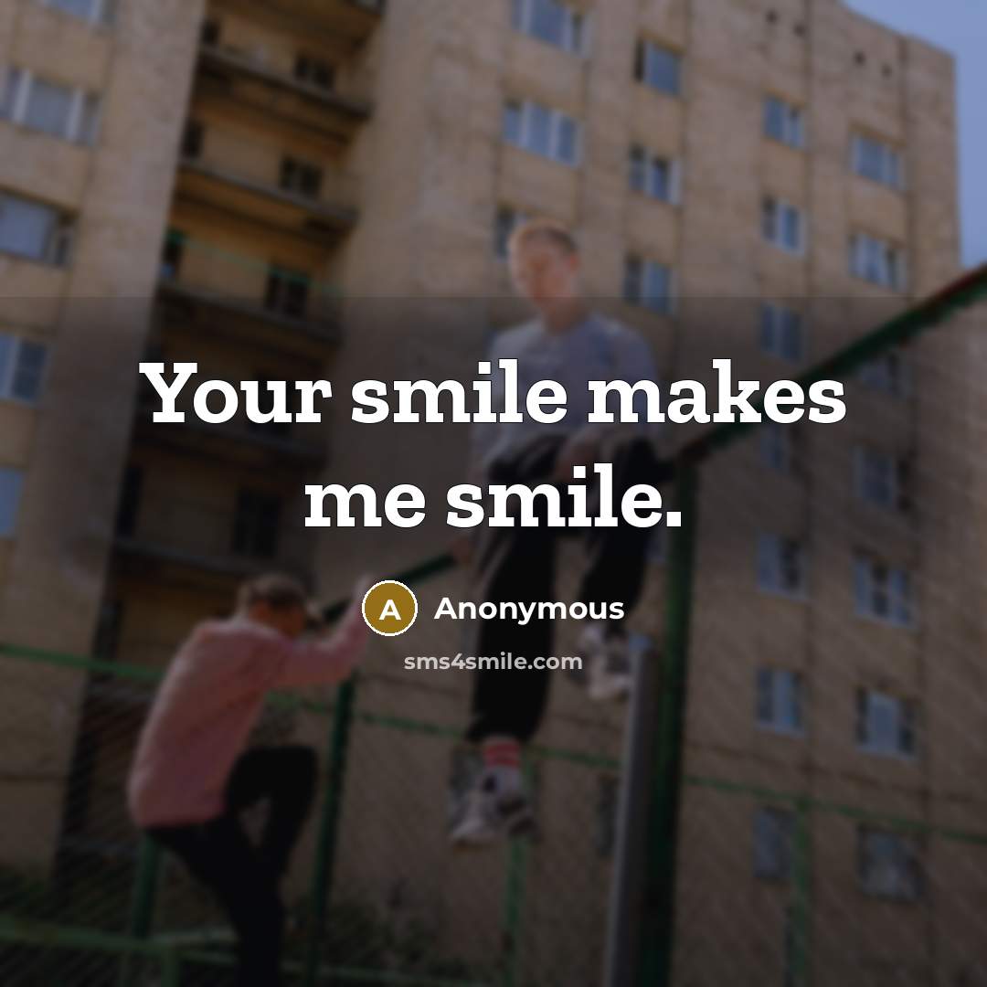 “Your smile makes me smile.…” quote by Anonymous