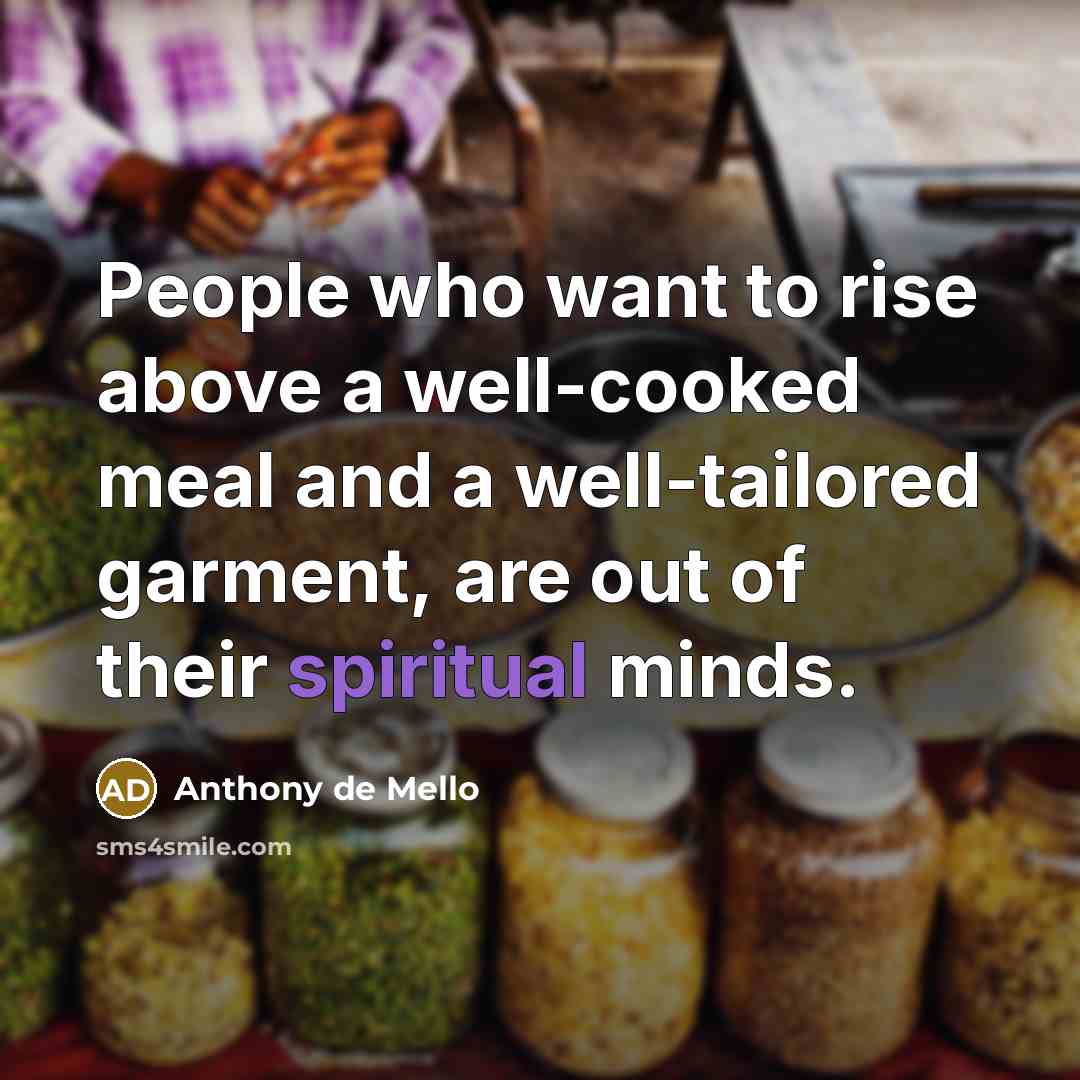 “People who want to rise above a well-cooked meal and…” quote by Anthony de Mello