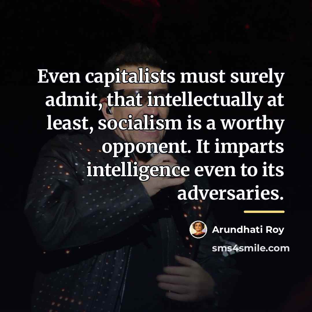 “Even capitalists must surely admit, that intellectually at least, socialism…” quote by Arundhati Roy