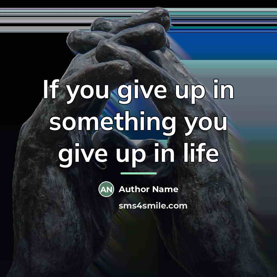 “If you give up in something you give up in…” quote by Author Name