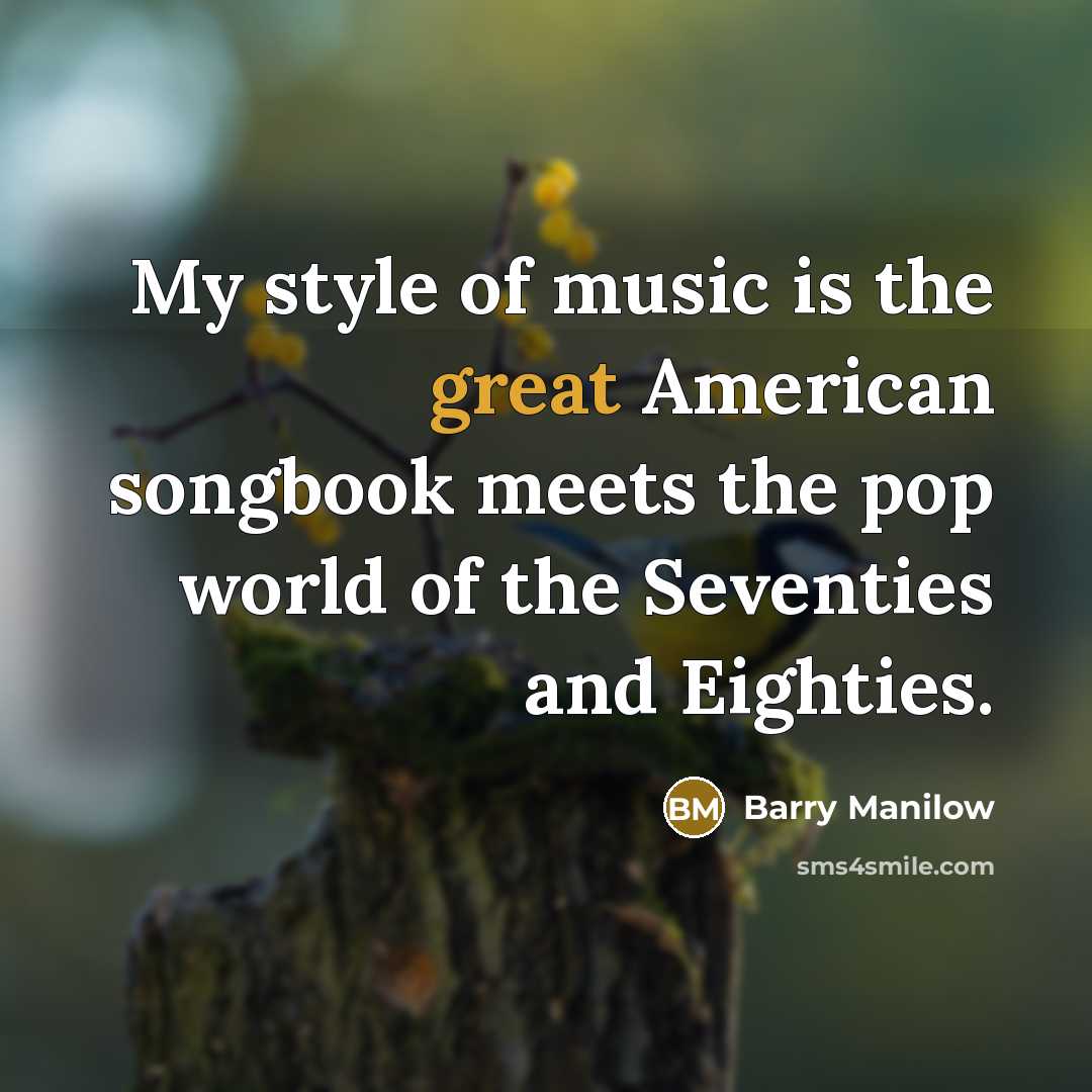 “My style of music is the great American songbook meets…” quote by Barry Manilow