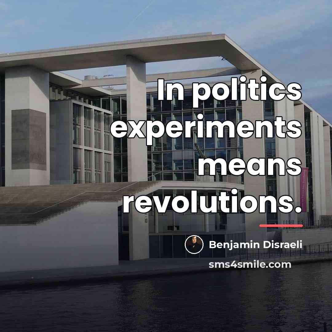 “In politics experiments means revolutions.…” quote by Benjamin Disraeli