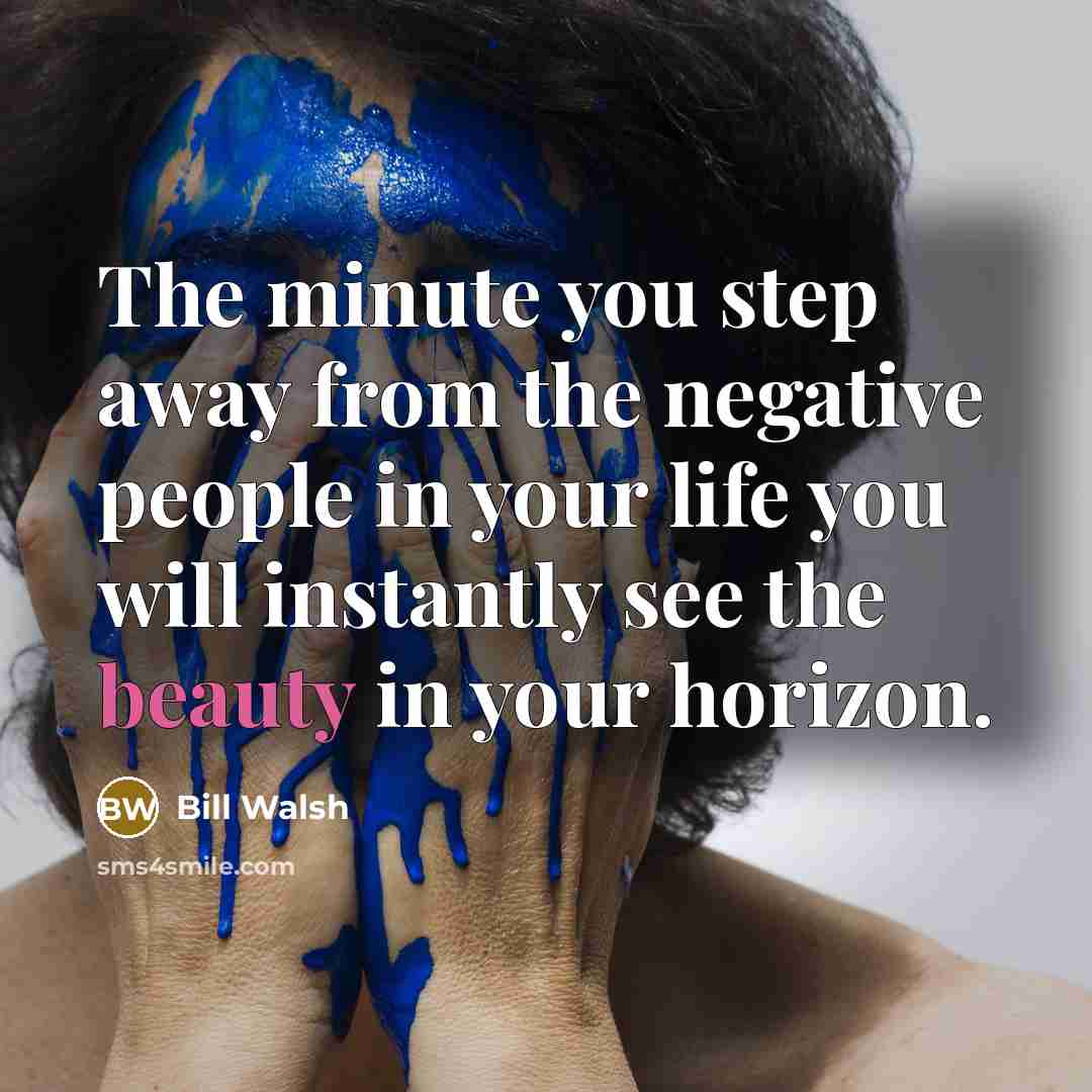 “The minute you step away from the negative people in…” quote by Bill Walsh