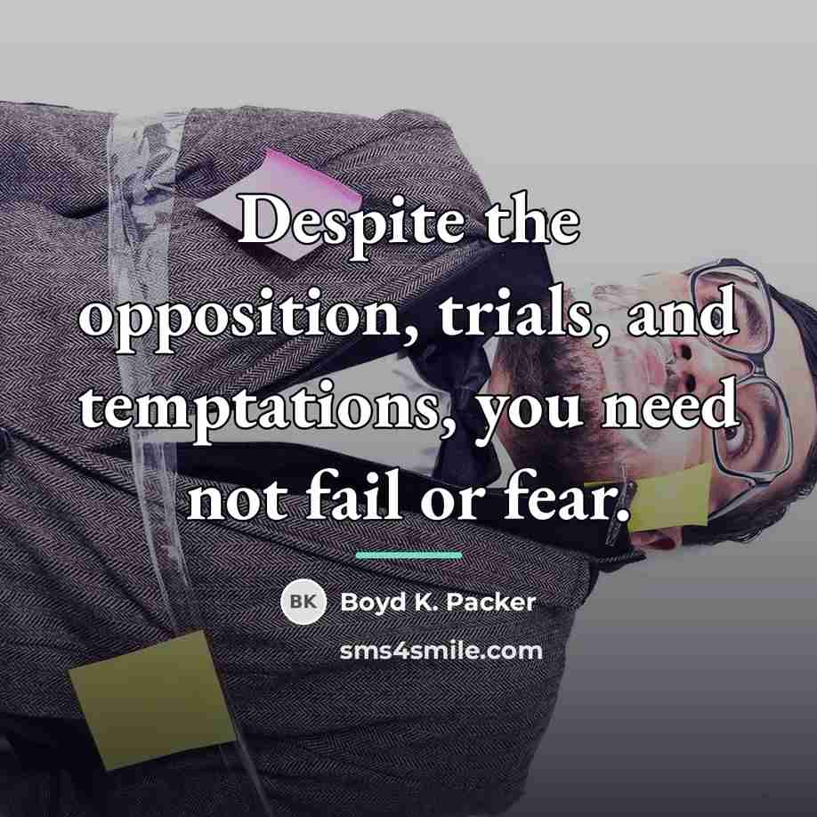 “Despite the opposition, trials, and temptations, you need not fail…” quote by Boyd K. Packer