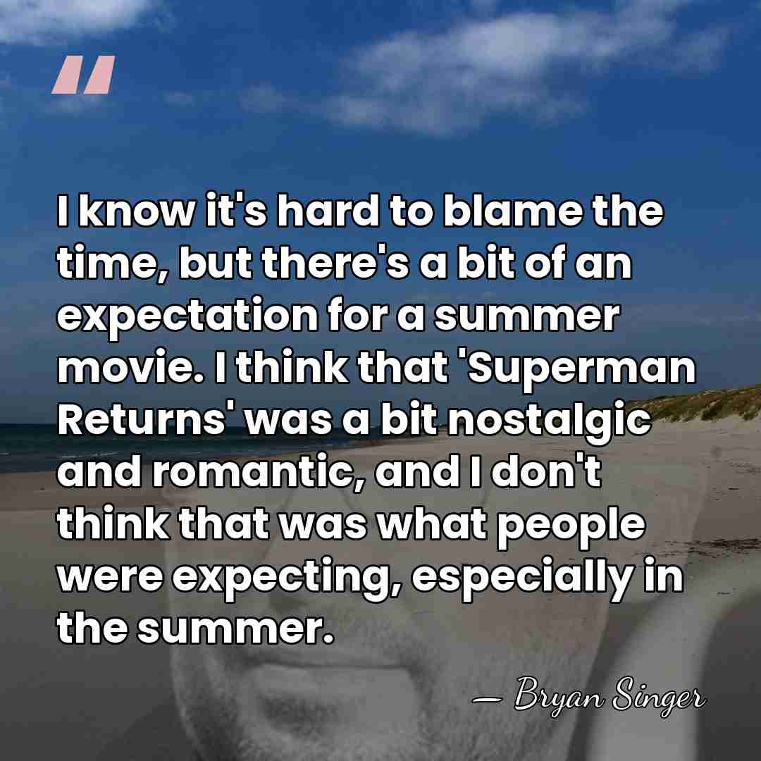 I know it's hard to blame the time, but there's a bit&hellip; - Bryan Singer