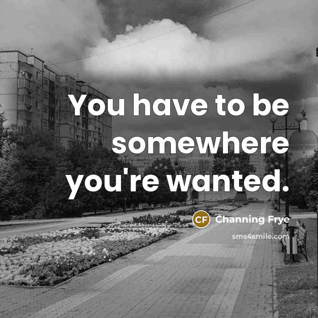 “You have to be somewhere you're wanted.…” quote by Channing Frye